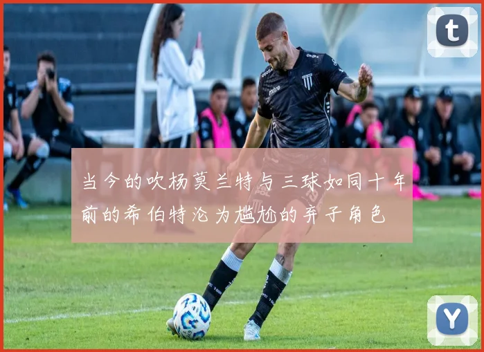 当今的吹杨莫兰特与三球如同十年前的希伯特沦为尴尬的弃子角色