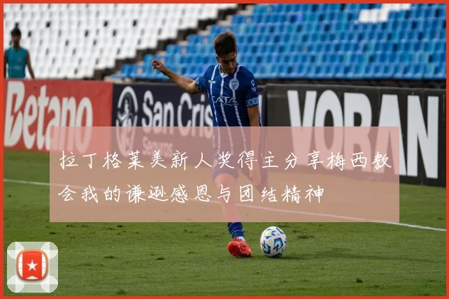 拉丁格莱美新人奖得主分享梅西教会我的谦逊感恩与团结精神