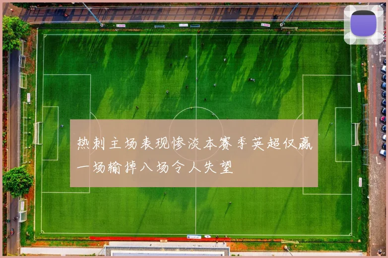 热刺主场表现惨淡本赛季英超仅赢一场输掉八场令人失望