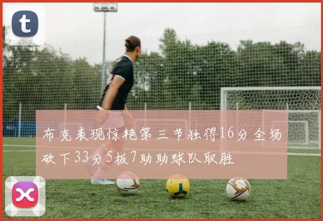 布克表现惊艳第三节独得16分全场砍下33分5板7助助球队取胜