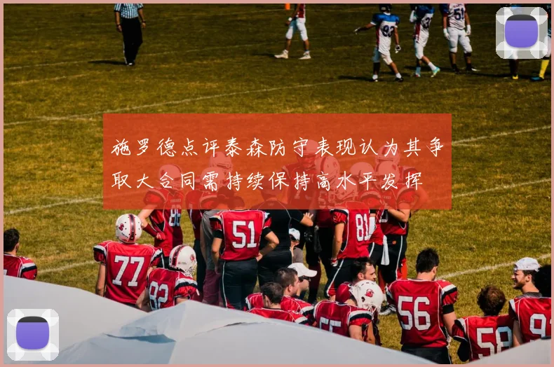 施罗德点评泰森防守表现认为其争取大合同需持续保持高水平发挥